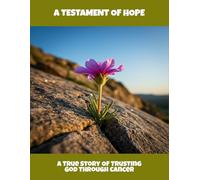 A Testament Of Hope: A True Story Of Trusting God Through Cancer