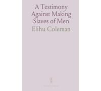 A Testimony Against Making Slaves of Men: Shewed Contrary to the Dispensation of the Law and of the Gospel; Opposite to Grace and Nature