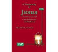 A Testimony of Jesus: Unbroken Timeline & Covenants of God (Volume I)