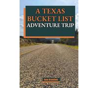 A TEXAS BUCKET LIST ADVENTURE TRIP: Top Attractions, Places to Go, More Than 60 Experiences to Have and Things to Do Across the Lone Star State.