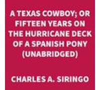 A Texas Cowboy; Or Fifteen Years On The Hurricane Deck Of A Spanish Pony (UNABRIDGED)