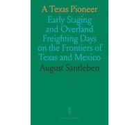 A Texas Pioneer: Early Staging and Overland Freighting Days on the Frontiers of Texas and Mexico