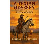 A Texian Odyssey: The Life of Benjamin Franklin Highsmith