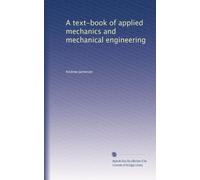 A text-book of applied mechanics and mechanical engineering