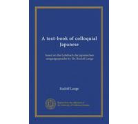 A text-book of colloquial Japanese: based on the Lehrbuch der japanischen umgangssprache by Dr. Rudolf Lange