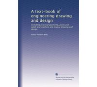 A text-book of engineering drawing and design: Including practical geometry, plane and solid, and machine and engine drawing and design: Volume 1