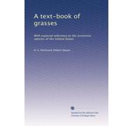 A text-book of grasses: With especial reference to the economic species of the United States: Volume 1