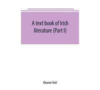 A text book of Irish literature (Part I)
