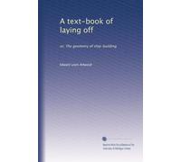A text-book of laying off: or, The geometry of ship-building