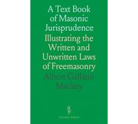 A Text Book of Masonic Jurisprudence: Illustrating the Written and Unwritten Laws of Freemasonry