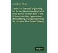 A Text-book of Military Engineering, For the Use of the Cadets of the United States Military Academy. Parts II. and III. Comprising Siege Operations ... the Principles of Fortification Drawing