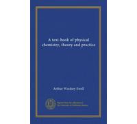 A text-book of physical chemistry, theory and practice
