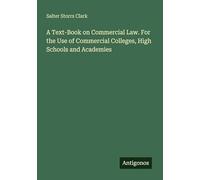 A Text-Book on Commercial Law. For the Use of Commercial Colleges, High Schools and Academies