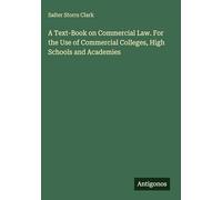 A Text-Book on Commercial Law. For the Use of Commercial Colleges, High Schools and Academies