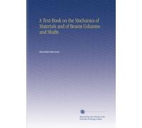A Text-Book on the Mechanics of Materials and of Beams Columns and Shafts
