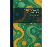 A Textbook of Neurology: Arranged for the Classroom and for Ready Reference by the Practitioner