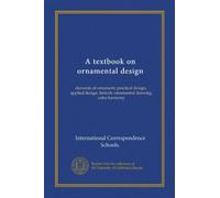A textbook on ornamental design (v.01): elements of ornament, practical design, applied design, historic ornamental drawing, color harmony