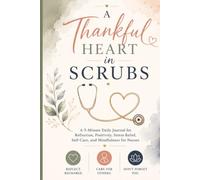 A Thankful Heart In Scrubs: Daily Journal for Reflection, Positivity, Stress Relief, Self-Care, and Mindfulness for Nurses