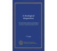A theological disquisition: on the characteristic excellencies of Christianity: or, An enquiry into the superior assistance it affords, and motives it contains, for the practice of virtue