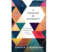 A Theology of Authority: Rethinking Leadership in the Church