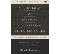 A Theology of Biblical Counseling Video Lectures: The Doctrinal Foundations of Counseling Ministry [DVD]