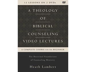 A Theology of Biblical Counseling Video Lectures: The Doctrinal Foundations of Counseling Ministry [DVD]