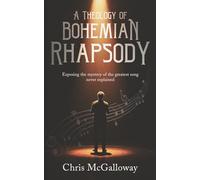A Theology of Bohemian Rhapsody: Exposing the mystery of the greatest song never explained