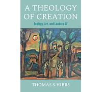 A Theology of Creation: Ecology, Art, and Laudato Si' (Catholic Ideas for a Secular World)