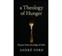 A Theology of Hunger: Prayers From the Edge of Faith