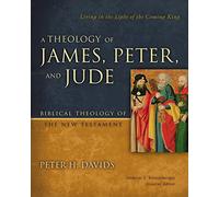 A Theology of James, Peter, and Jude: Living in the Light of the Coming King (Biblical Theology of the New Testament Series)