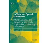 A Theory of Dynamic Preferences: Using Economics and Behavioral Sciences to Explore Bias, Irrationality, and Choice