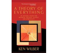 A Theory of Everything: An Integral Vision for Business, Politics, Science, and Spirituality