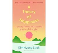A Theory of Happiness: Lessons from a 100 year old Korean Philosopher THE INTERNATIONAL BESTSELLER
