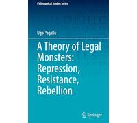 A Theory of Legal Monsters: Repression, Resistance, Rebellion: 161 (Philosophical Studies Series, 161)