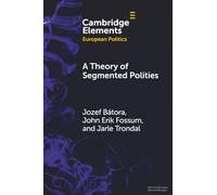 A Theory of Segmented Polities: The European Union in Perspective (Elements in European Politics)