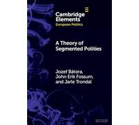 A Theory of Segmented Polities: The European Union in Perspective (Elements in European Politics)