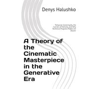 A Theory of the Cinematic Masterpiece in the Generative Era: Temporal Sovereignty, the Carriers of Density, and Why Technical Progress Makes Art Dearer (Monograph)