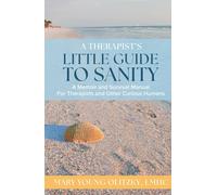 A Therapist's Little Guide to Sanity: A Memoir and Survival Manual for Therapists and Other Curious Humans