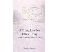 A Thing Like No Other Thing: Before I Knew What to Call It