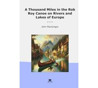 A Thousand Miles in the Rob Roy Canoe on Rivers and Lakes of Europe (Classic Books)