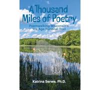 A Thousand Miles of Poetry Poemwalking Wisconsin's Ice Age National Scenic Trail