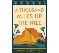 A Thousand Miles up the Nile: A Victorian Woman's Journey Through Ancient Egypt - Illustrated & Introduced for Modern Readers (The Forever Stories: Egyptian Collection)