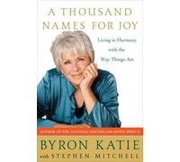 A Thousand Names for Joy: Living in Harmony with the Way Things Are by Byron Katie (2007-02-06)
