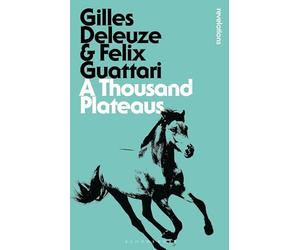 A Thousand Plateaus: Capitaliism and Schizophrenia (Bloomsbury Revelations)