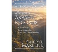 A Thousand Questions to Ask Your Akashic Records: A Practice of Deep Inquiry to Trust Your Own Knowing (Akashic Records Library)