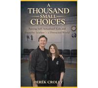 A Thousand Small Choices: Raising Self-Actualized Kids and Everyday Leaders in a Distracted World