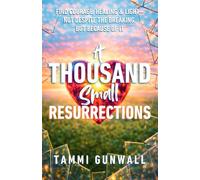 A Thousand Small Resurrections: Find Courage, Healing, and Light-Not Despite the Breaking, but Because of It.