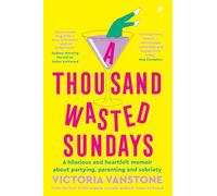 A Thousand Wasted Sundays: A hilarious and heartfelt memoir about partying, parenting and sobriety