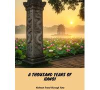 A Thousand Years Of Hanoi: Vietnam Travel Through Time