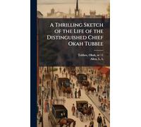 A Thrilling Sketch of the Life of the Distinguished Chief Okah Tubbee
